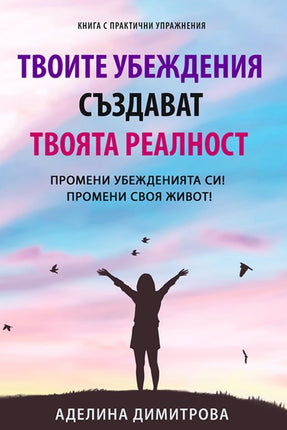 Предна корица на книгата Твоите убеждения създават твоята реалност на Аделина Димитрова