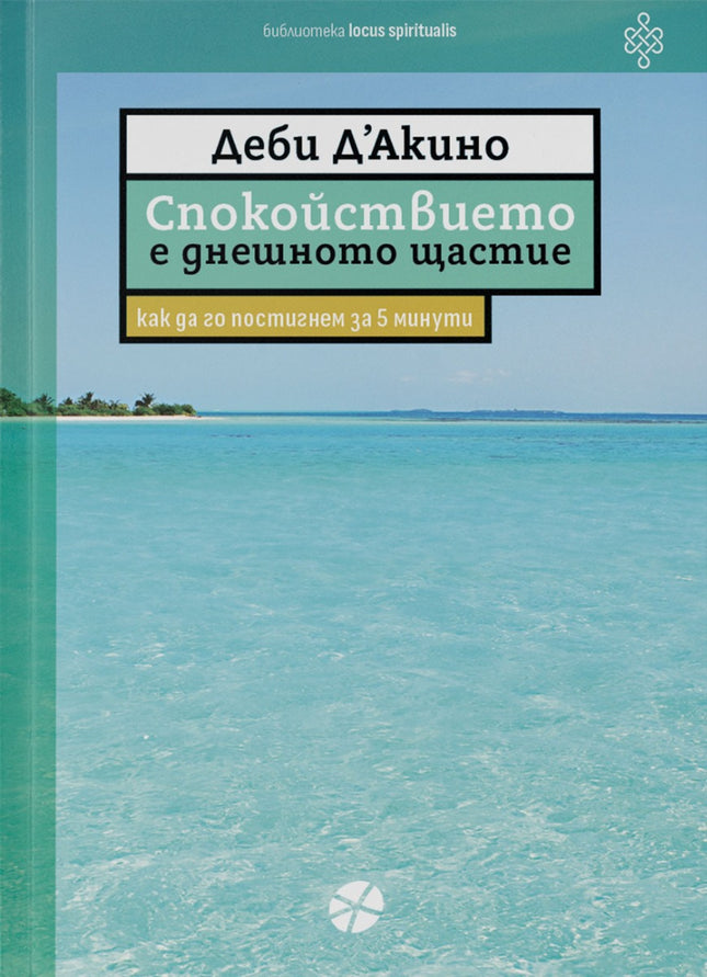 Предна корица на книгата Спокойствието е днешното щастие - Как да го постигнем за 5 минути на Деби Д'Акино